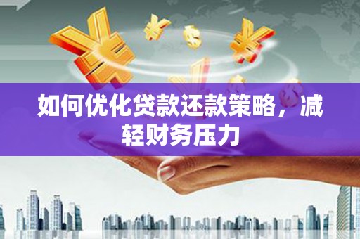 肥乡如何优化贷款还款策略，减轻财务压力