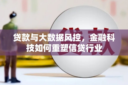 肥乡贷款与大数据风控，金融科技如何重塑信贷行业