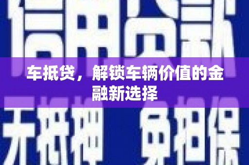 肥乡车抵贷，解锁车辆价值的金融新选择