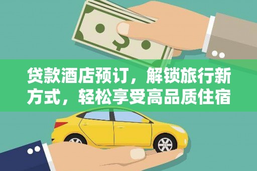 肥乡贷款酒店预订，解锁旅行新方式，轻松享受高品质住宿