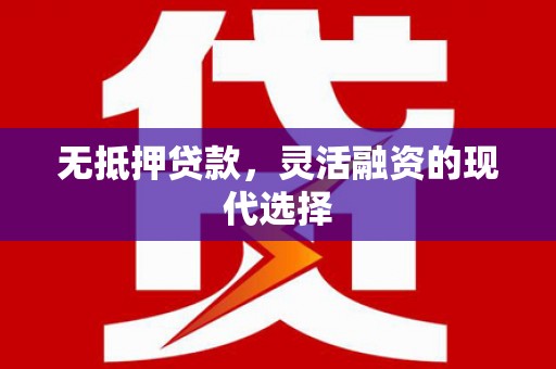 肥乡无抵押贷款，灵活融资的现代选择
