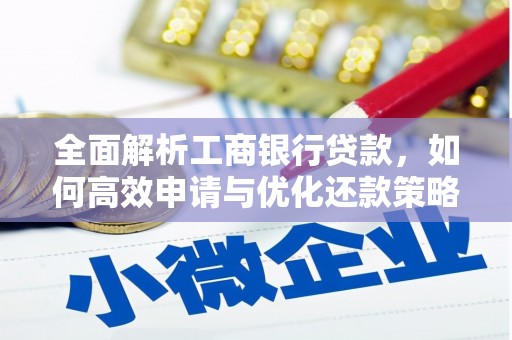 肥乡全面解析工商银行贷款，如何高效申请与优化还款策略