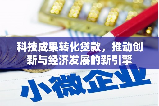 肥乡科技成果转化贷款，推动创新与经济发展的新引擎