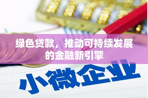 肥乡绿色贷款，推动可持续发展的金融新引擎