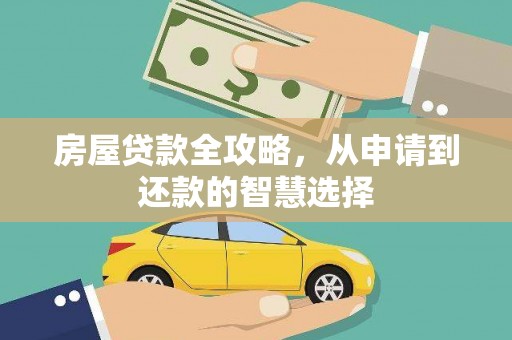 肥乡房屋贷款全攻略，从申请到还款的智慧选择