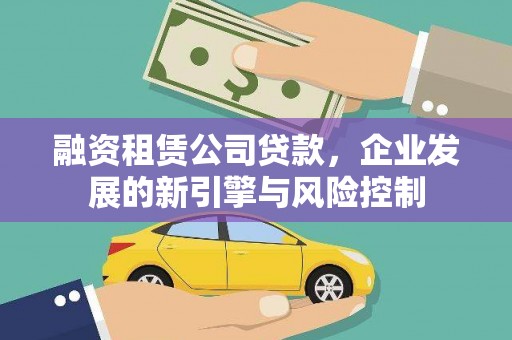 肥乡融资租赁公司贷款，企业发展的新引擎与风险控制