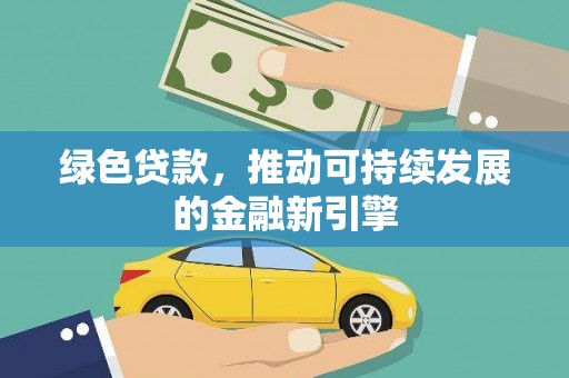 肥乡绿色贷款，推动可持续发展的金融新引擎