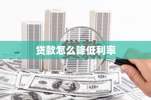 肥乡贷款怎么降低利率