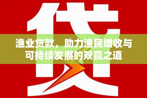 肥乡渔业贷款，助力渔民增收与可持续发展的双赢之道