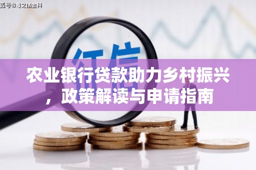 肥乡农业银行贷款助力乡村振兴，政策解读与申请指南