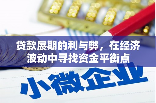 肥乡贷款展期的利与弊，在经济波动中寻找资金平衡点
