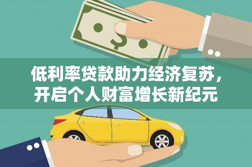 肥乡低利率贷款助力经济复苏，开启个人财富增长新纪元