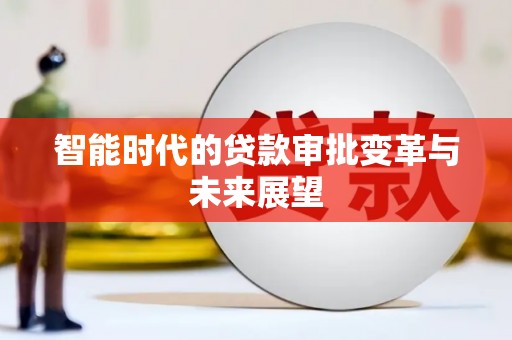 肥乡智能时代的贷款审批变革与未来展望