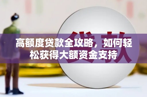 肥乡高额度贷款全攻略，如何轻松获得大额资金支持