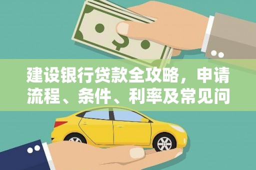 肥乡建设银行贷款全攻略，申请流程、条件、利率及常见问题解答