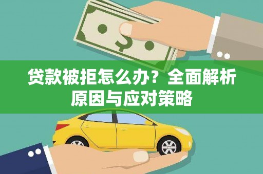 肥乡贷款被拒怎么办？全面解析原因与应对策略