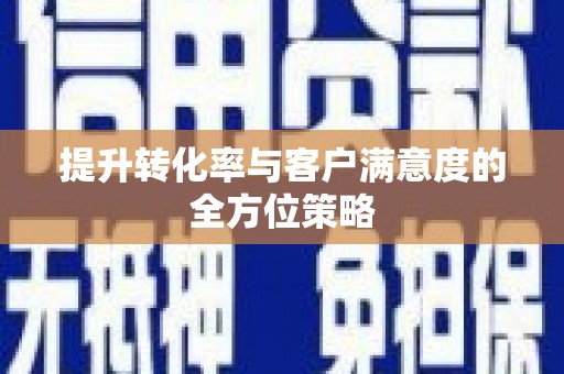 肥乡提升转化率与客户满意度的全方位策略