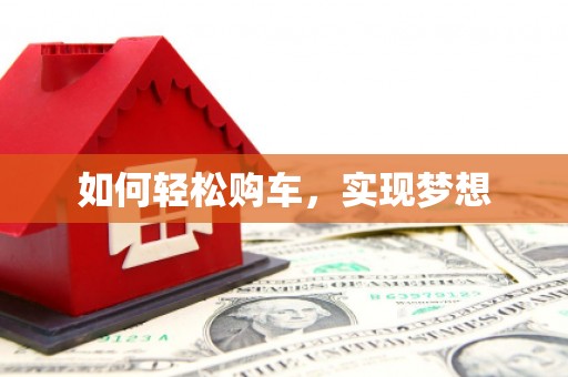 肥乡如何轻松购车，实现梦想