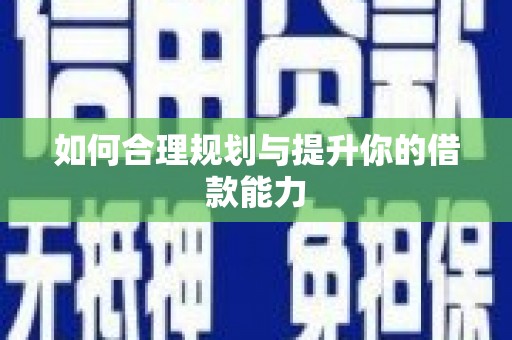 肥乡如何合理规划与提升你的借款能力