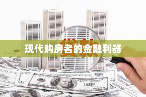 肥乡现代购房者的金融利器