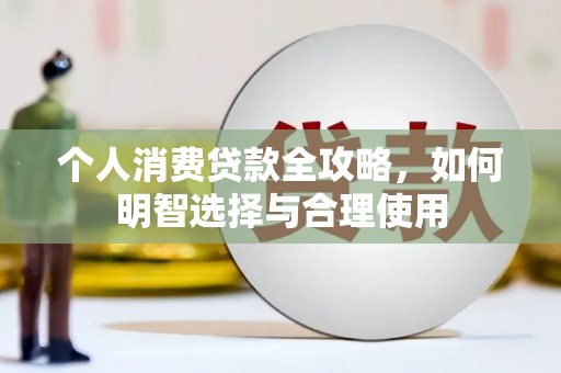 肥乡个人消费贷款全攻略，如何明智选择与合理使用