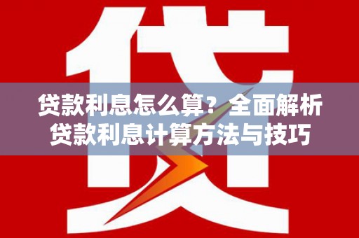 肥乡贷款利息怎么算？全面解析贷款利息计算方法与技巧
