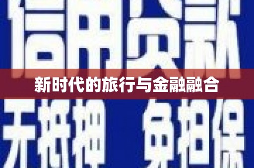 肥乡新时代的旅行与金融融合