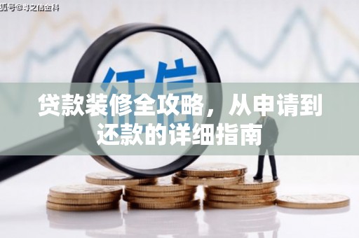 肥乡贷款装修全攻略，从申请到还款的详细指南
