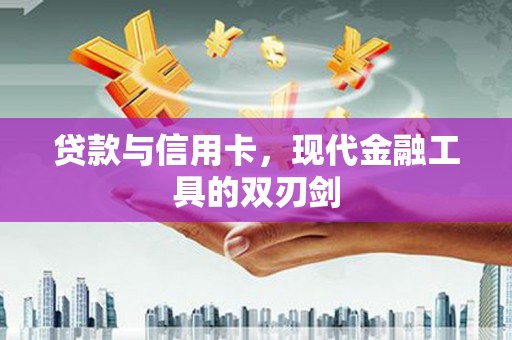 肥乡贷款与信用卡，现代金融工具的双刃剑